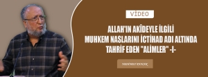 ALLAH&#039;IN AKÎDEYLE İLGİLİ MUHKEM NASLARINI İCTİHAD ADI ALTINDA TAHRİF EDEN &quot;ALİMLER&quot; -I- (Video)