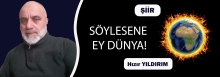 ŞİİR: SÖYLESENE EY DÜNYA!