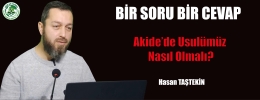 BİR SORU BİR CEVAP: &quot;AKİDE&#039;DE USULÜMÜZ NASIL OLMALI?&quot;
