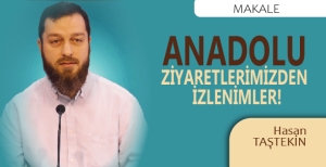 ANADOLU ZİYARETLERİMİZDEN İZLENİMLER!