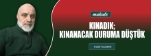 Makale: KINADIK; KINANACAK DURUMA DÜŞTÜK