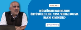 Makale: Müslüman Kadınların Örtüsü İle İlgili Yasa/Kural Koyma Hakkı Kimindir!?