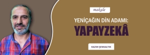 YENİÇAĞIN DİN ADAMI: YAPAYZEKÂ