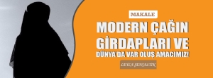 Makale: MODERN ÇAĞIN GİRDAPLARI VE DÜNYA’DA VAR OLUŞ AMACIMIZ!