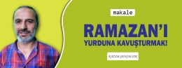 Makale: RAMAZAN’I YURDUNA KAVUŞTURMAK!