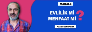 Makale: EVLİLİK Mİ MENFAAT Mİ?