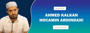Makale: AHMED KALKAN HOCAMIN ARDINDAN!