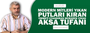 Makale: MODERN MİTLERİ YIKAN, PUTLARI KIRAN, ÜMMETİ UYANDIRAN MÜBAREK CİHAD: AKSA TUFANI