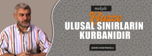 GAZZE, ULUSAL SINIRLARIN KURBANIDIR