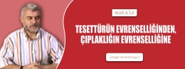 Makale: TESETTÜRÜN EVRENSELLİĞİNDEN, ÇIPLAKLIĞIN EVRENSELLİĞİNE