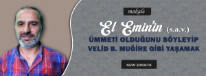 EL EMİN’İN (S.A.V.) ÜMMETİ OLDUĞUNU SÖYLEYİP, VELİD BİN MUĞİRE GİBİ YAŞAMAK