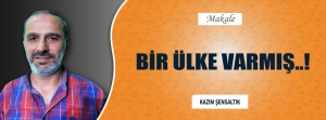 BİR ÜLKE VARMIŞ..!