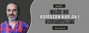 GELİN BU RAMAZAN KUR’AN’I OKUMAYALIM!