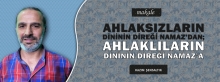 AHLAKSIZLARIN DİNİNİN DİREĞİ NAMAZ’DAN; AHLAKLILARIN DİNİNİN DİREĞİ NAMAZ’A