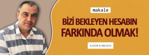 BİZİ BEKLEYEN HESABIN FARKINDA OLMAK!