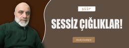 Şiir: SESSİZ ÇIĞLIKLAR!