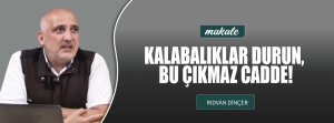 Makale: KALABALIKLAR DURUN, BU ÇIKMAZ CADDE!