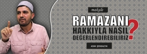 RAMAZANI HAKKIYLA NASIL DEĞERLENDİREBİLİRİZ?