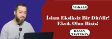İSLAM EKSİKSİZ BİR DİN&#039;DİR! EKSİZ OLAN BİZİZ!