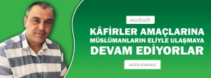 Makale: KÂFİRLER AMAÇLARINA MÜSLÜMANLARIN ELİYLE ULAŞMAYA DEVAM EDİYORLAR