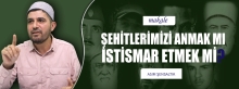 Makale: ŞEHİTLERİMİZİ ANMAK MI İSTİSMAR ETMEK Mİ?