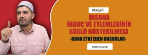 İNSANA İNANÇ VE EYLEMLERİNİN SÜSLÜ GÖSTERİLMESİ VE BUNA ETKİ EDEN UNSURLAR